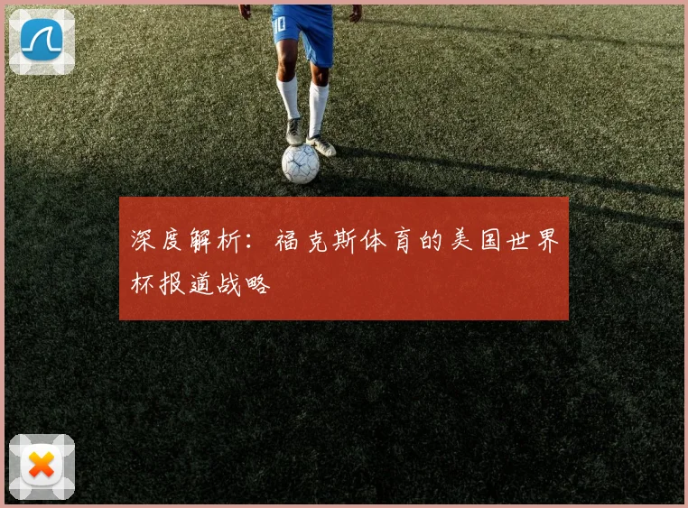 深度解析:福克斯体育的美国世界杯报道战略